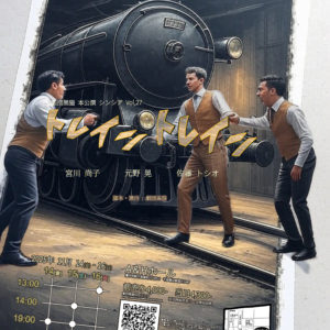 ◆2025/11/15 (土) 14:00～ ｼﾝｼｱ公演 Vol,27「トレイントレイン」